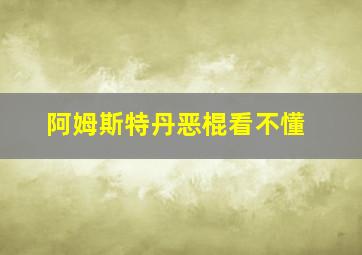 阿姆斯特丹恶棍看不懂