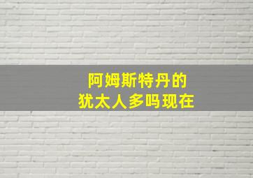 阿姆斯特丹的犹太人多吗现在