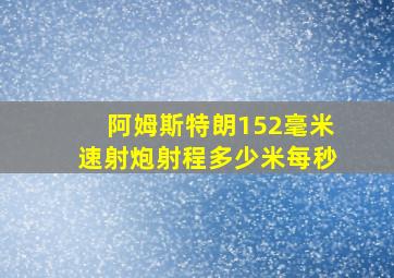 阿姆斯特朗152毫米速射炮射程多少米每秒