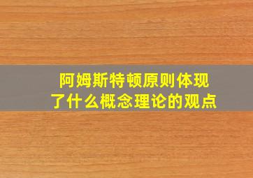 阿姆斯特顿原则体现了什么概念理论的观点