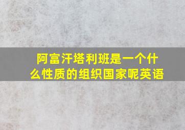 阿富汗塔利班是一个什么性质的组织国家呢英语