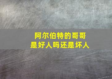 阿尔伯特的哥哥是好人吗还是坏人