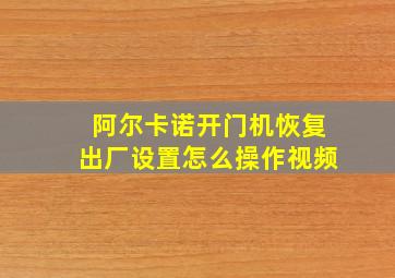 阿尔卡诺开门机恢复出厂设置怎么操作视频