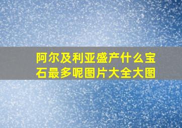 阿尔及利亚盛产什么宝石最多呢图片大全大图