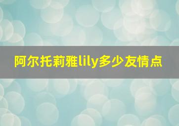 阿尔托莉雅lily多少友情点