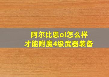 阿尔比恩ol怎么样才能附魔4级武器装备