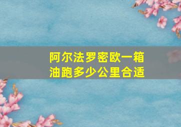 阿尔法罗密欧一箱油跑多少公里合适