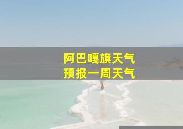 阿巴嘎旗天气预报一周天气