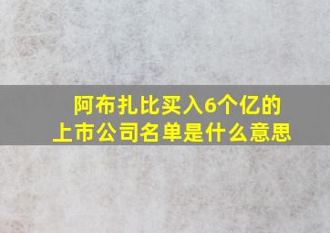 阿布扎比买入6个亿的上市公司名单是什么意思