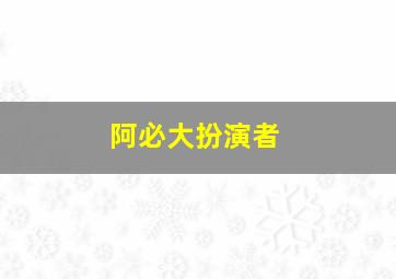 阿必大扮演者