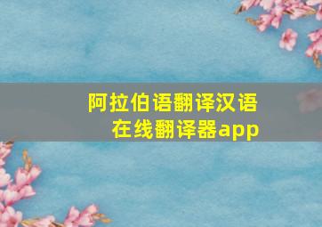 阿拉伯语翻译汉语在线翻译器app