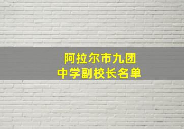 阿拉尔市九团中学副校长名单