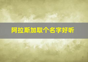 阿拉斯加取个名字好听