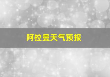 阿拉曼天气预报