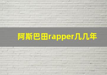 阿斯巴田rapper几几年