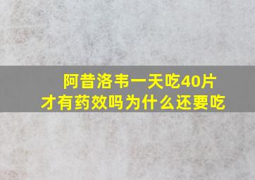 阿昔洛韦一天吃40片才有药效吗为什么还要吃