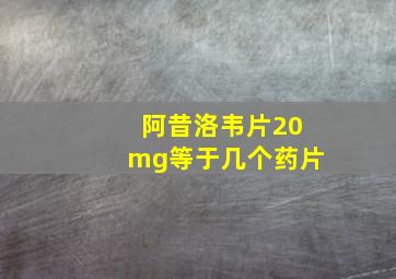 阿昔洛韦片20mg等于几个药片