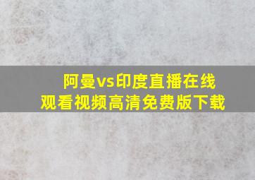 阿曼vs印度直播在线观看视频高清免费版下载