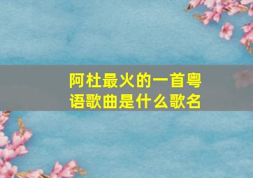 阿杜最火的一首粤语歌曲是什么歌名