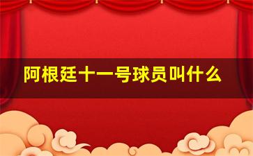 阿根廷十一号球员叫什么