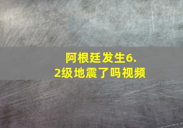 阿根廷发生6.2级地震了吗视频