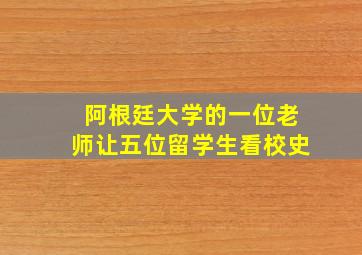 阿根廷大学的一位老师让五位留学生看校史