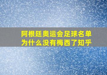 阿根廷奥运会足球名单为什么没有梅西了知乎