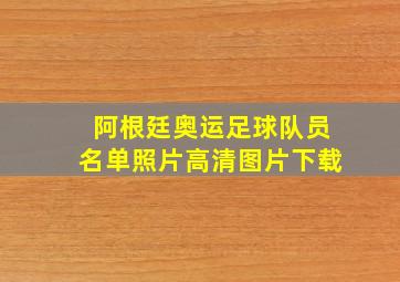 阿根廷奥运足球队员名单照片高清图片下载