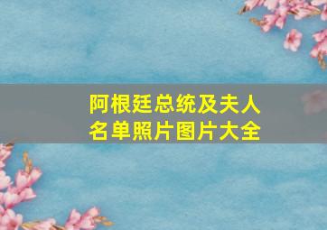 阿根廷总统及夫人名单照片图片大全