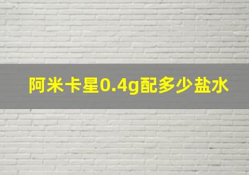 阿米卡星0.4g配多少盐水