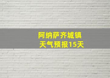 阿纳萨齐城镇天气预报15天