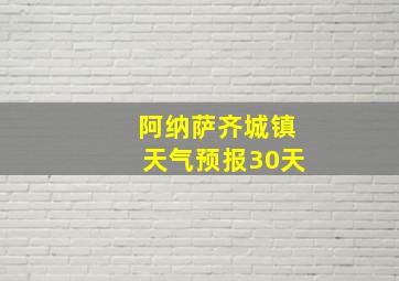 阿纳萨齐城镇天气预报30天