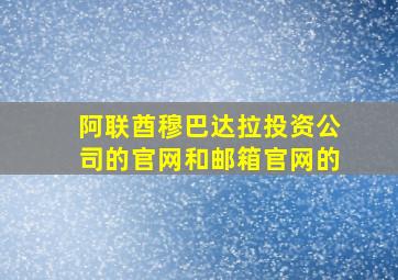 阿联酋穆巴达拉投资公司的官网和邮箱官网的