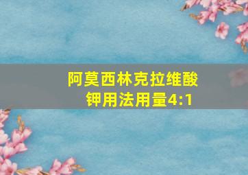 阿莫西林克拉维酸钾用法用量4:1