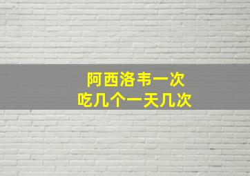 阿西洛韦一次吃几个一天几次