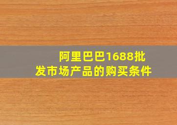 阿里巴巴1688批发市场产品的购买条件