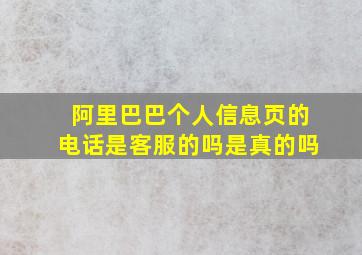 阿里巴巴个人信息页的电话是客服的吗是真的吗