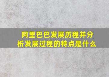 阿里巴巴发展历程并分析发展过程的特点是什么