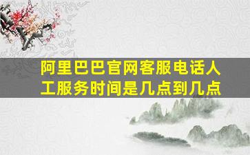 阿里巴巴官网客服电话人工服务时间是几点到几点