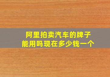 阿里拍卖汽车的牌子能用吗现在多少钱一个