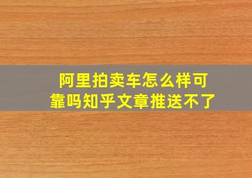 阿里拍卖车怎么样可靠吗知乎文章推送不了