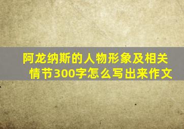 阿龙纳斯的人物形象及相关情节300字怎么写出来作文