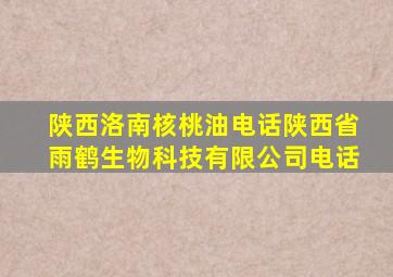 陕西洛南核桃油电话陕西省雨鹤生物科技有限公司电话