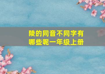 陵的同音不同字有哪些呢一年级上册