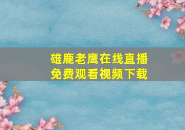 雄鹿老鹰在线直播免费观看视频下载