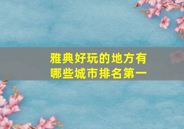 雅典好玩的地方有哪些城市排名第一