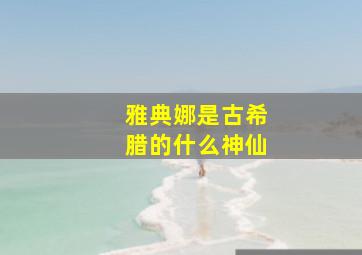 雅典娜是古希腊的什么神仙