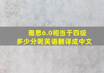 雅思6.0相当于四级多少分呢英语翻译成中文