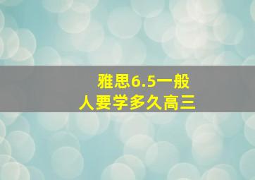 雅思6.5一般人要学多久高三