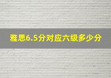 雅思6.5分对应六级多少分